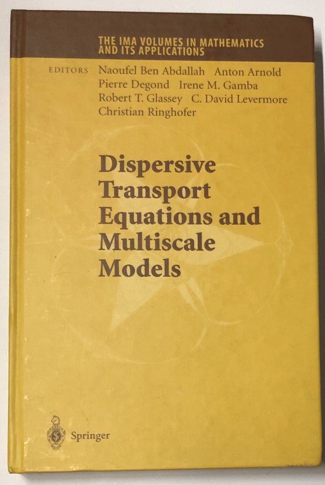Item #d007830 Dispersive Transport Equations and Multiscale Models (The IMA Volumes in Mathematics and Its Applications). Naoufel Ben Abdallah, Anton Arnold, Pierre Degond, Irene M. Gamba, Robert T. Glassey, C. David Levermore, Christian Ringhofer.