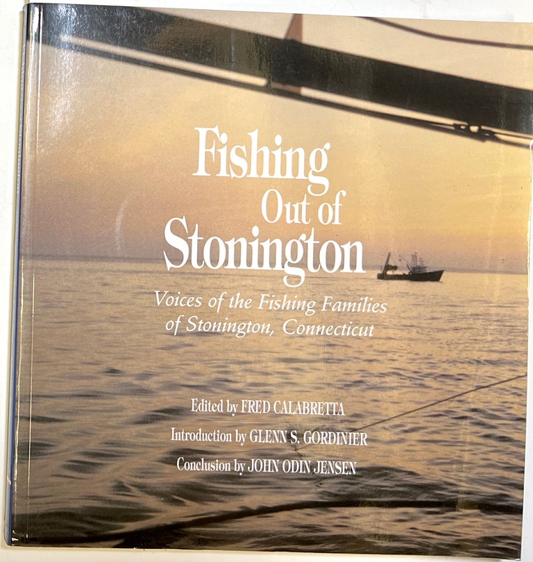 Item #d008083 Fishing Out of Stonington: Voices of the Fishing Families of Stonington, Connecticut. Fred Calabretta, Glenn S. Gordinier, John Odin Jensen, intro., conclusion.