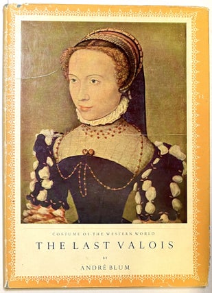 Item #d008599 The Last Valois, 1515-90 (Costume of the Western World). Andre Blum, D. I. Wilton,...