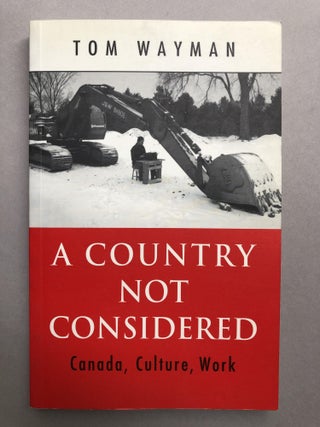 Item #H17476 A Country Not Considered: Canada, Culture, Work - inscribed. Tom Wayman