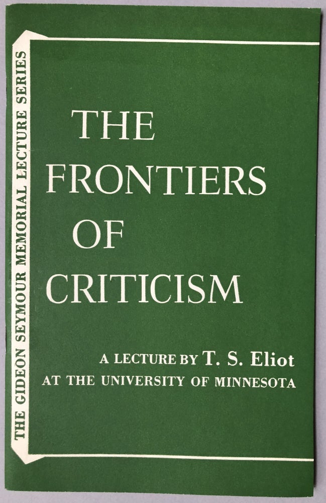 Item #H17805 The Frontiers of Criticism. A Lecture by T.S. Eliot at the University of Minnesota April 30, 1956. T. S. Eliot.