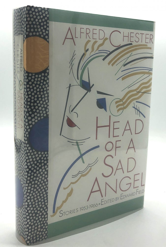 Item #H18091 Head of a Sad Angel, Stories 1953-1966, one of 26 lettered copies signed by Field. Alfred Chester, Edward Field.