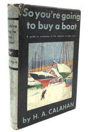 Item #H19443 So You're Going to Buy a Boat. H. A. Calahan