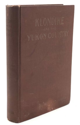Item #H19555 Klondike and the Yukon Country, A Description of Our Alaskan Land of Gold from the...