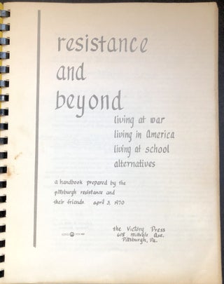 Resistance and Beyond: living at war - living in America - living at school - alternatives - a handbook prepared by the Pittsburgh Resistance and their friends, April 3, 1970