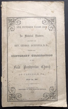 Item #H21341 One Hundred Years Ago; An Historical Discourse Delivered By Rev. George Duffield,...