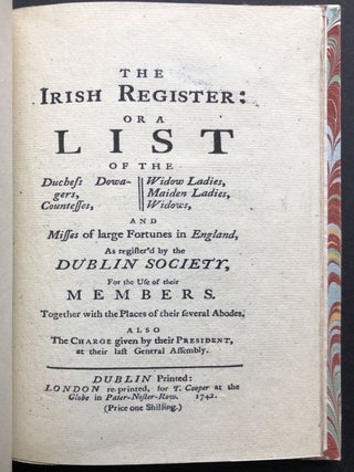 The Irish Register: or a List of the Duchess Dowagers, Countesses, Widow Ladies, Maiden Ladies, Widows, and Misses of large Fortunes in England, as register'd by the Dublin Society