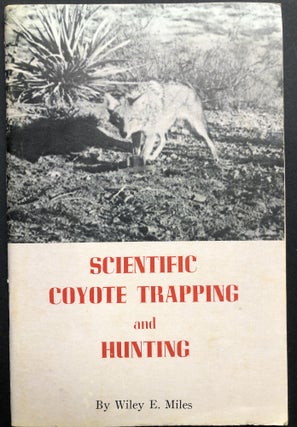 Item #H21685 Scientific Coyote Trapping and Hunting. Wiley E. Miles