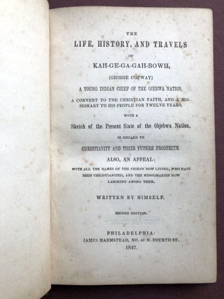 The Life, History, And Travels Of Kah-Ge-Ga-Gah-Bowh (George Copway), A Young Indian Chief Of The Ojebwa Nation, A Convert To The Christian Faith, And A Missionary To His People For Twelve Years; With A Sketch Of The Present State Of The Ojebwa Nation, In Regard To Christianity And Their Future Prospects. Also An Appeal; With All The Names Of The Chiefs Now Living, Who Have Been Christianized, And The Missionaries Now laboring Among Them.