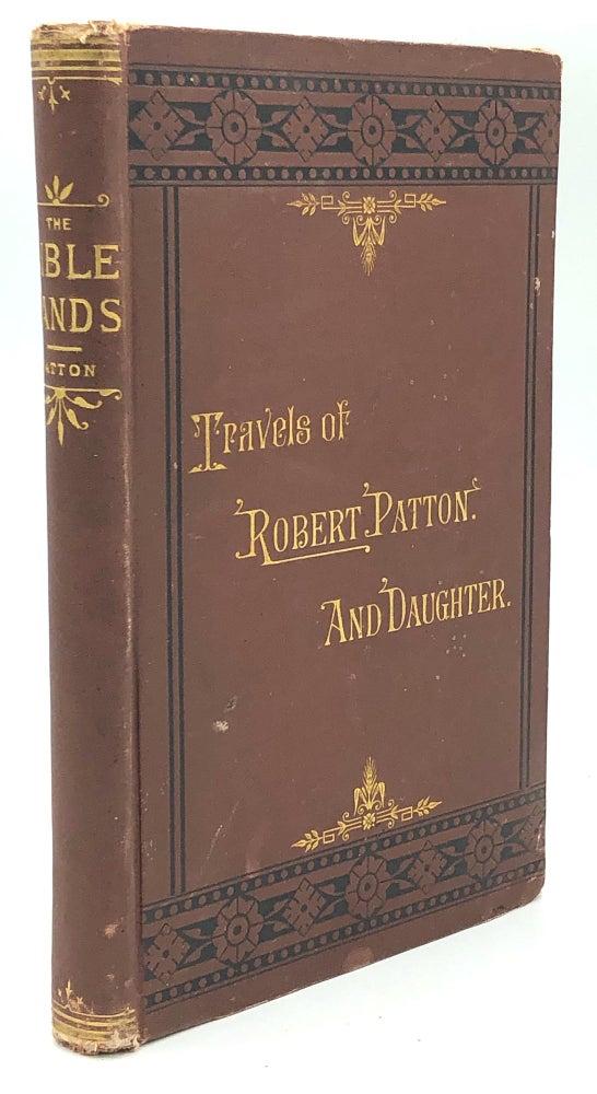 Item #H23138 The Bible Lands; or, Robert Patton and Daughter's Travels in Europe, Egypt, Palestine and Syria. Robert Patton.