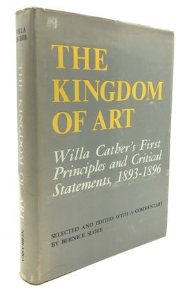 Item #H23428 The Kingdom of Art: Willa Cather's First Principles and Critical Statements,...
