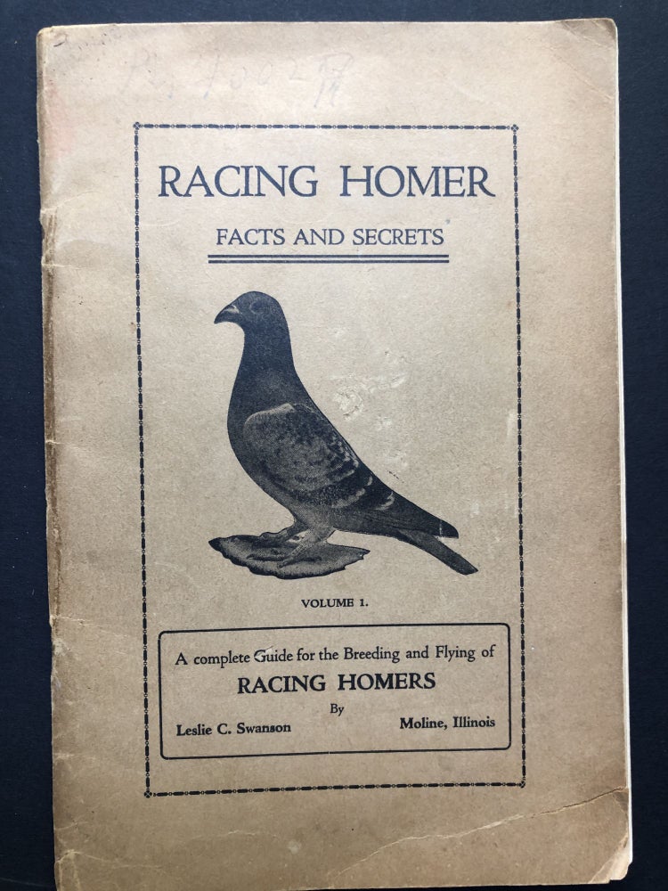 Item #H23981 Racing Homer Vol. I: Facts and Secrets, a complete Guide for the Breeding and Flying of Racing Homers. Pigeon Racing, Leslie C. Swanson.