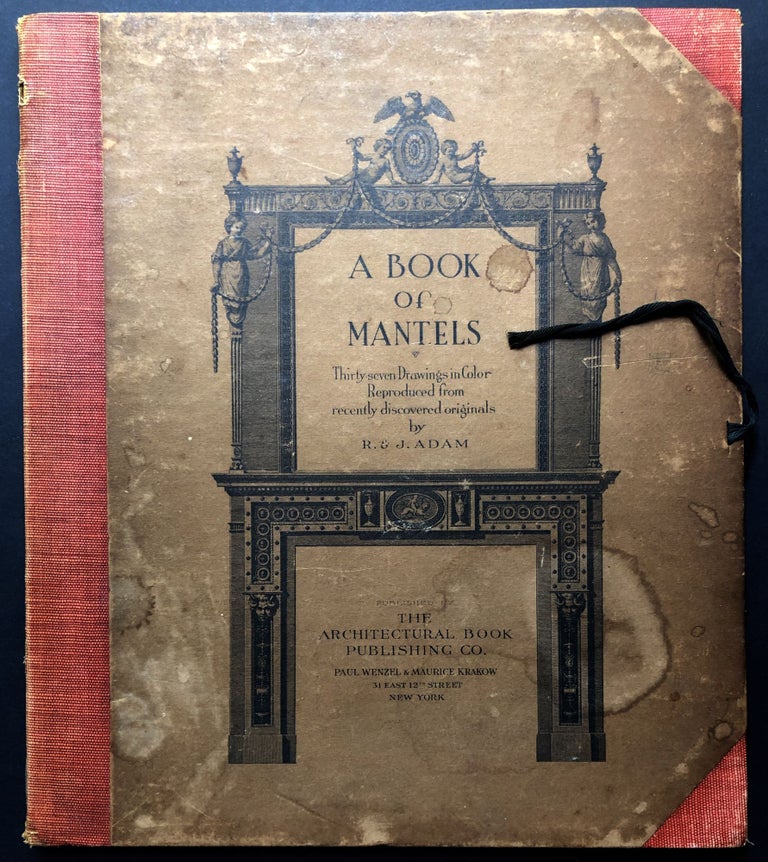 Item #H25050 A Book of Mantels, thirty-seven drawings in color reproduced from recently discovered originals. R. Adam, J, Robert and James, J.