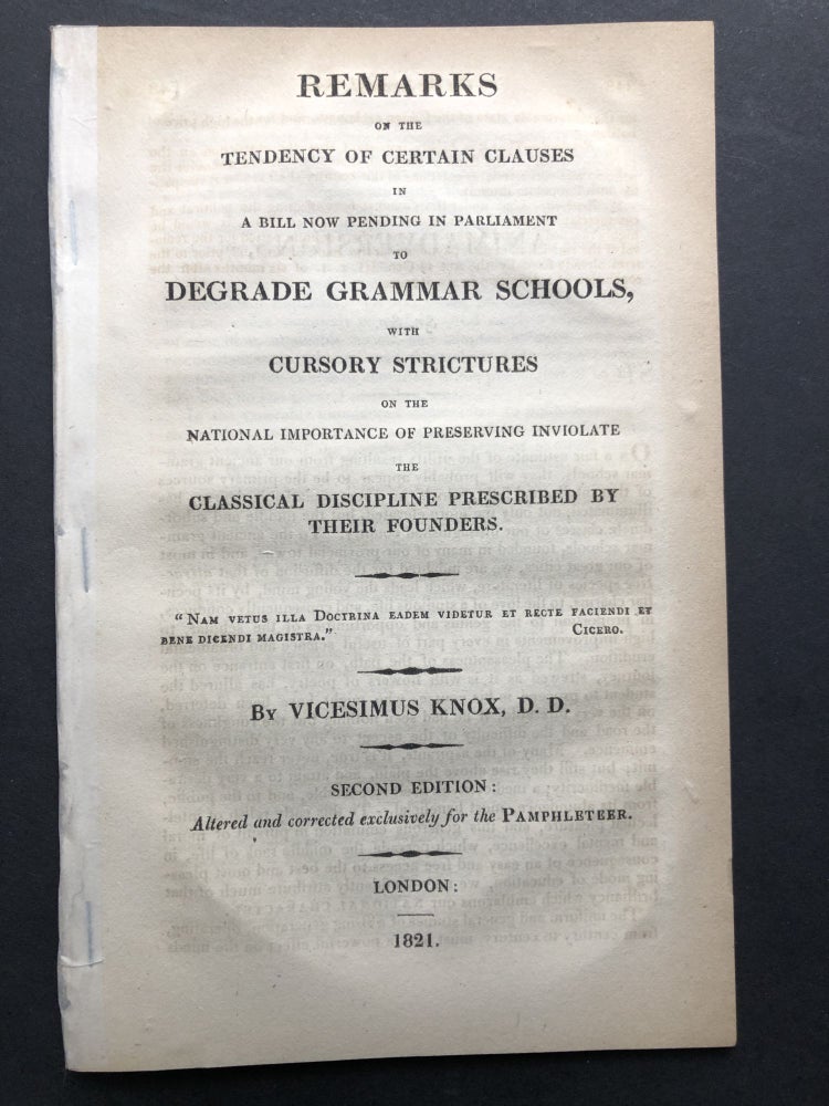 Item #H25310 Remarks on the tendency of certain clauses in a bill now pending in Parliament to degrade grammar schools with curstory strictures on the national importance of preserving inviolate the classical discipline prescribed by their founders. Vicesimus Knox.