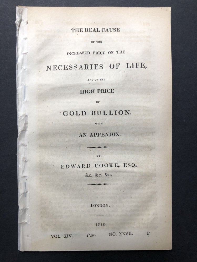 Item #H25326 The real cause of the increased price of the necessaries of life, and of the high price of gold bullion. Edward Cooke.