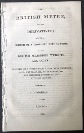 Item #H25357 The British metre, and its derivatives, being a sketch of a proposed reformation in...