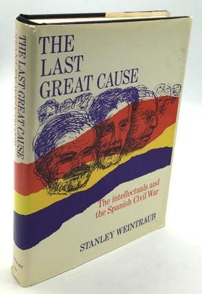 Item #H25482 The Last Great Cause: The Intellectuals and the Spanish Civil War -- lengthily...