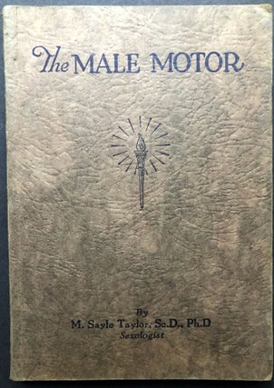 Item #H26302 The Male Motor, Its Uses and Abuses: Plain facts about the care and conservation of...