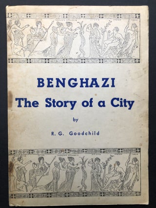 Item #H26495 Benghazi (Euesperides-Berenice-Marsa Ibn Ghazi): The Story of a City. R. G. Goodchild