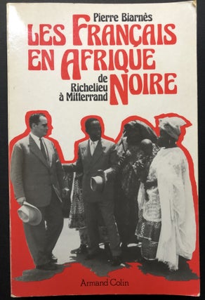 Item #H26584 Les Francais en Afrique Noire de Richelieu a Mitterrand - signed. Pierre Biarnes