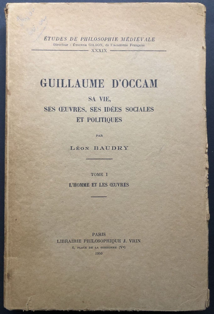 Item #H26626 Guillaume d'Occam. Sa vie, ses oeuvres, ses idées sociales et politiques. Tome I: L'homme et les oeuvres. Leon Baudry.