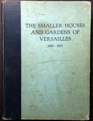 Item #H26704 The Smaller Houses and Gardens of Versailles, from 1680 to 1815. Leigh Jr. French,...