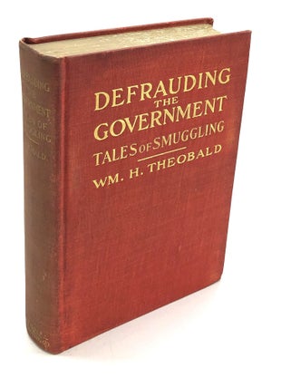 Item #H26779 Defrauding the Government; True Tales of Smuggling, from the Note-Book of a...