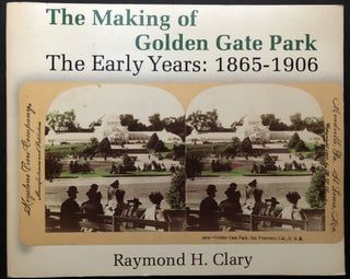 Item #H26890 The Making of Golden Gate Park, The Early Years: 1865-1906 - signed. Raymond H. Clary