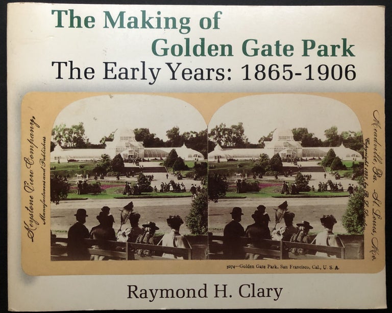 Item #H26890 The Making of Golden Gate Park, The Early Years: 1865-1906 - signed. Raymond H. Clary.