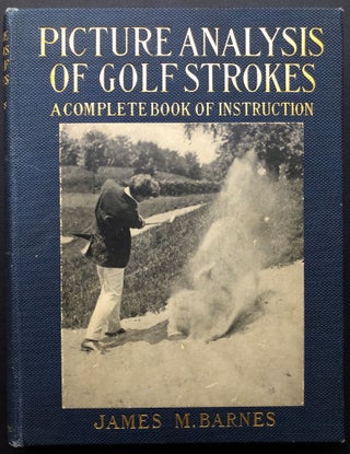 Item #H26954 Picture Analysis of Golf Strokes, A Complete Book of Instruction. James M. Barnes
