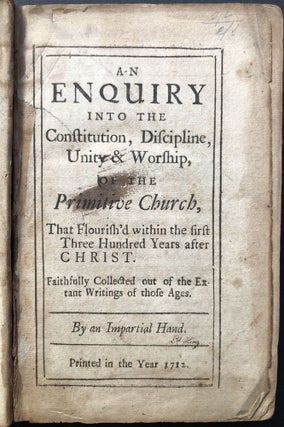 An Enquiry into the Constitution, Discipline, Unity and Worship of the Primitive Church that flourished within the first Three Hundred Years after Christ (Parts One and Two, 1712-1713)