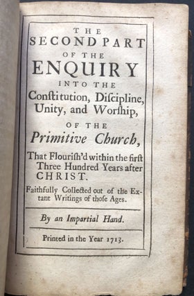 An Enquiry into the Constitution, Discipline, Unity and Worship of the Primitive Church that flourished within the first Three Hundred Years after Christ (Parts One and Two, 1712-1713)