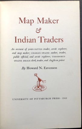 Map Maker & Indian Traders: An account of John Patten trader, artic explorer, and map maker; Charles Swaine author, trader, public official, and artic explorer; Theodorus Swaine Drage clerk, trader, and Anglican priest