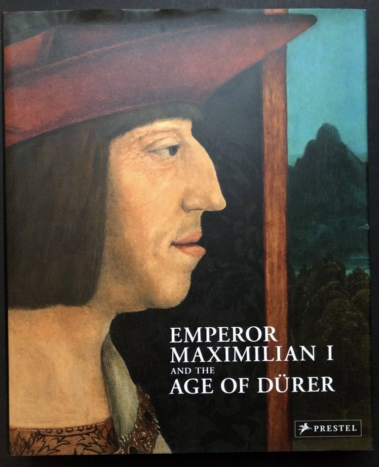 Item #H27474 Emperor Maximilian I and the Age of Dürer. Eva Michel, eds Maria Luise Sternath.