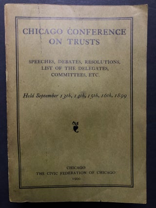 Item #H27561 Chicago Conference On Trusts Speeches, Debates, Resolutions, List of the Delegates,...
