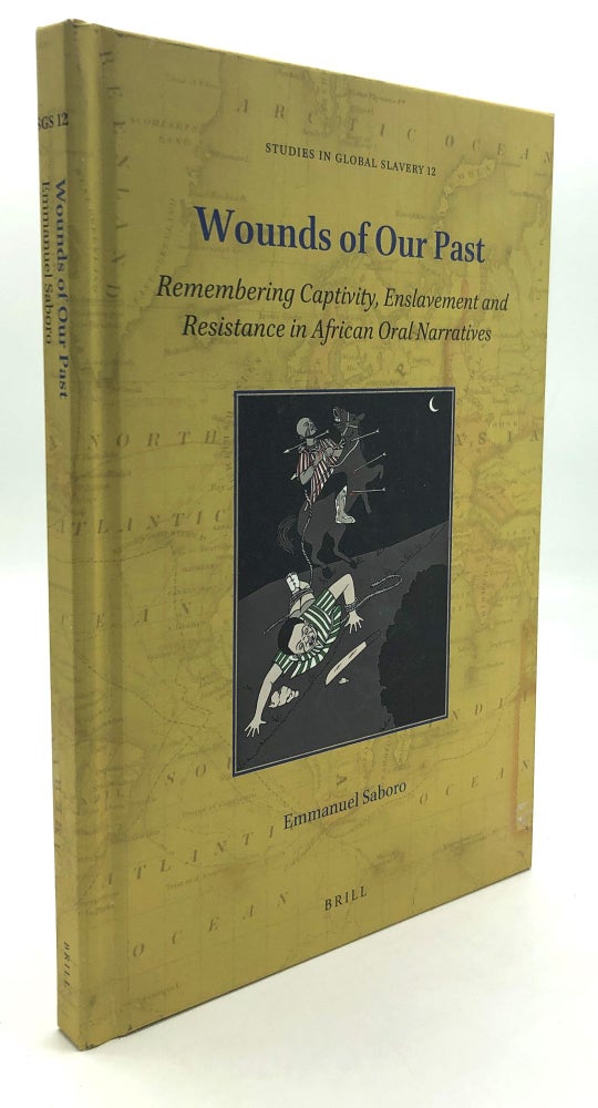 Item #H27824 Wounds of Our Past: Remembering Captivity, Enslavement and Resistance in African Oral Narratives (Studies in Global Slavery; Volume 12). Emmanuel Saboro.