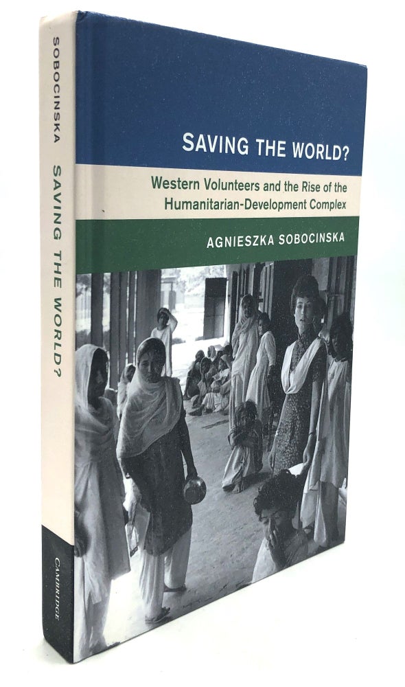 Item #H27844 Saving the World? Wetern Volunteers and the Rise of the Humanitarian-development Complex. Agnieszka Sobocinska.