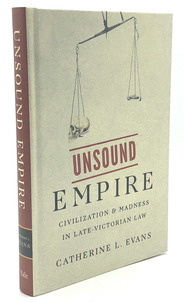 Item #H27850 Unsound Empire: Civilization & Madness in Late-Victorian Law. Catherine L. Evans.