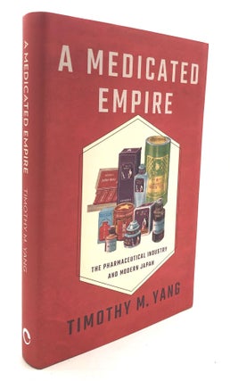 Item #H27858 A Medicated Empire, The Pharmaceutical Industry and Modern Japan. Timothy M. Yang
