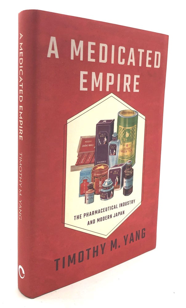 Item #H27858 A Medicated Empire, The Pharmaceutical Industry and Modern Japan. Timothy M. Yang.