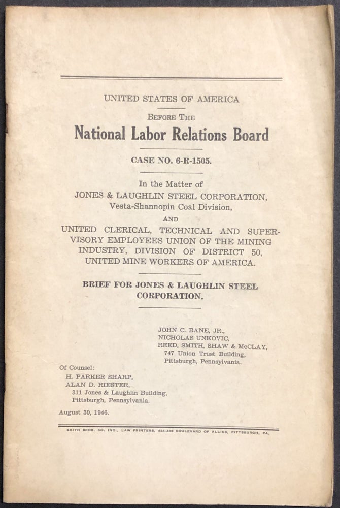 Item #H28765 1946 Brief for Jones & Laughlin Steel Corp. in the matter of J&L and United Clerical, Technical and Supervisory Employees Union of the Mining Industry...before the National Labor Relations Board. John C. Bane, Nicholas Unkovic.