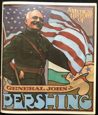 Item #H28909 A Medical History of General John J. Pershing. Benjamin S. Abeshouse