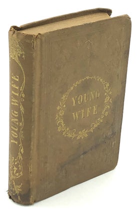 Item #H28953 The Young Wife; A Manual of Moral, Religious and Domestic Duties. T. S. Arthur,...