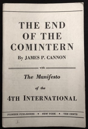 Item #H29030 The End of the Comintern, with The Manifesto of the 4th International. James P. Cannon
