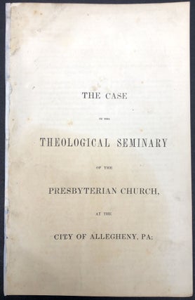 Item #H29230 The Case of the Theological Seminary of the Presbyterian Church, at the City of...