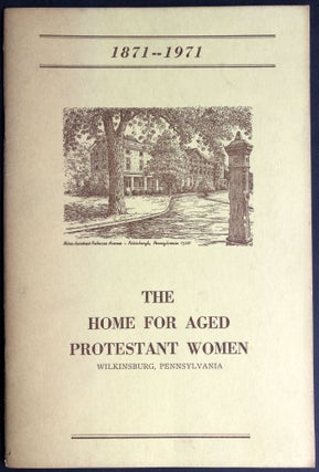 Item #H30318 1971 history of The Home for Aged Protestant Women, Wilkinsburg, One Hundredth...