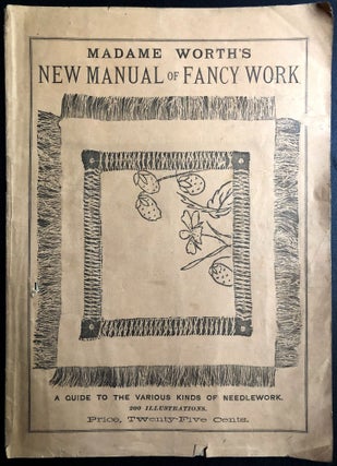 Item #H31496 Madame Worth's New Manual of Fancy Work, A Guide to the Various Kinds of Needle...