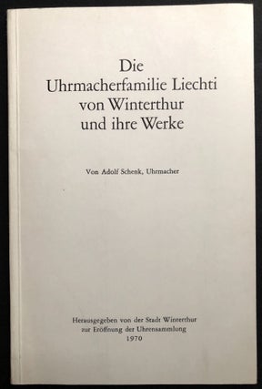 Item #H32400 Die Uhrmacherfamilie Liechti von Winterthur und ihre Werke. Horology Clocks, Adolf...