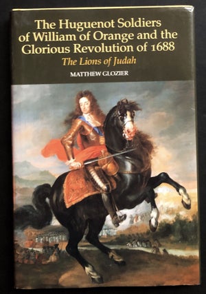 Item #H32468 The Huguenot Soldiers of William of Orange and the "Glorious Revolution" of 1688:...