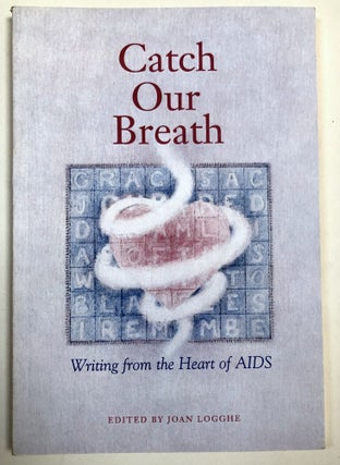 Item #H32929 Catch Our Breath: Writing from the Heart of AIDS -- inscribed copy. Joan Logghe